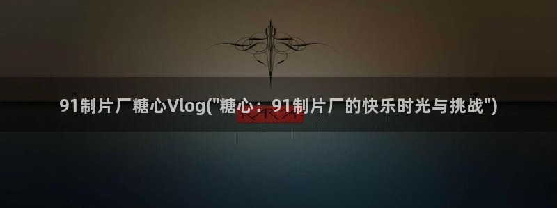 chloe糖心vlog：91制片厂糖心Vlog(\