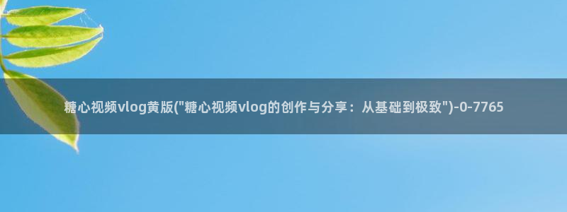 糖心vlog斯文：糖心视频vlog黄版(